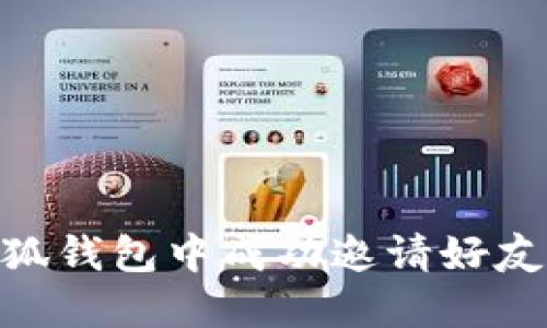 : 如何在小狐钱包中成功邀请好友并获取奖励