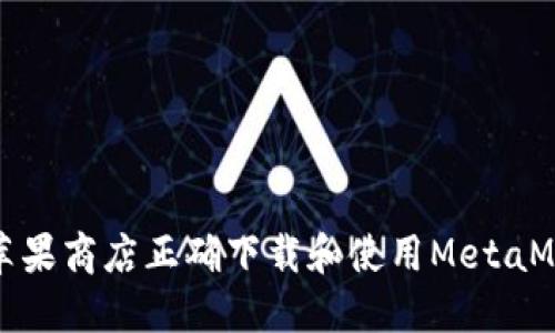 如何在苹果商店正确下载和使用MetaMask钱包