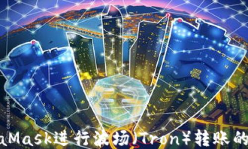 使用MetaMask进行波场(Tron)转账的终极指南