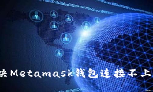 如何解决Metamask钱包连接不上的问题？