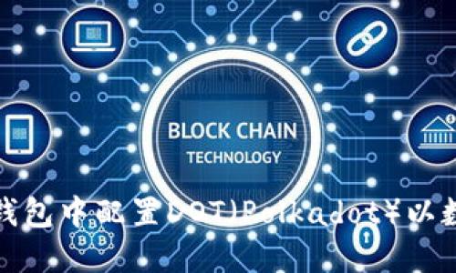 如何在小狐钱包中配置DOT（Polkadot）以数字资产管理