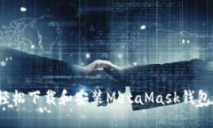 如何轻松下载和安装MetaMask钱包插件？