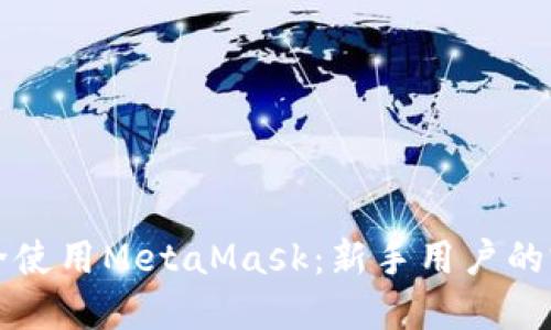 如何安全使用MetaMask：新手用户的完整指南