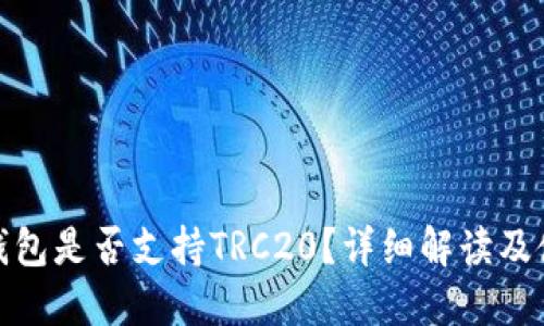 : 小狐钱包是否支持TRC20?详细解读及使用指南