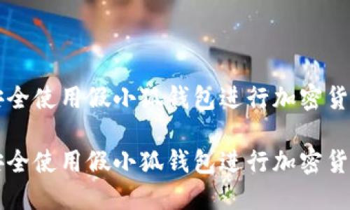 如何安全使用假小狐钱包进行加密货币交易

如何安全使用假小狐钱包进行加密货币交易