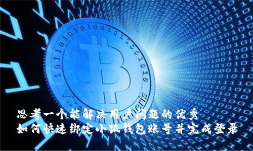 思考一个能解决用户问题的优秀
如何快速绑定小狐钱包账号并完成登录